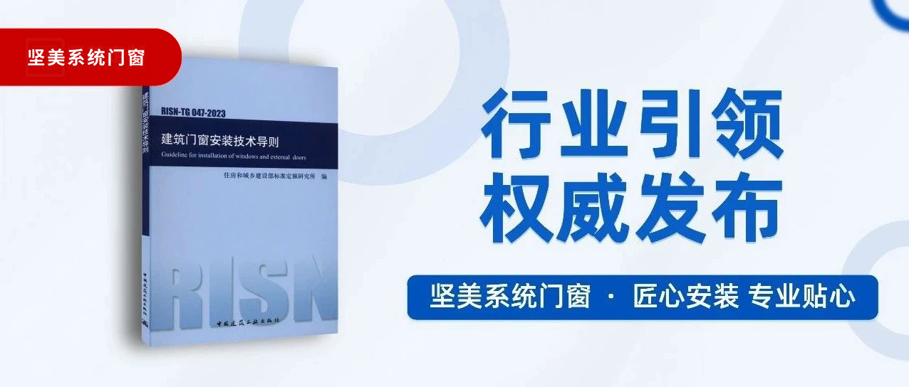 行業(yè)引領 權威發(fā)布｜堅美門窗系統(tǒng)參與主編的《建筑門窗安裝技術導則》正式發(fā)布