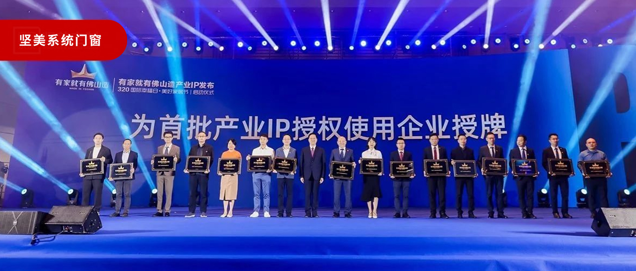 擦亮佛山名片|堅(jiān)美獲首批“有家就有佛山造”產(chǎn)業(yè)IP授權(quán)