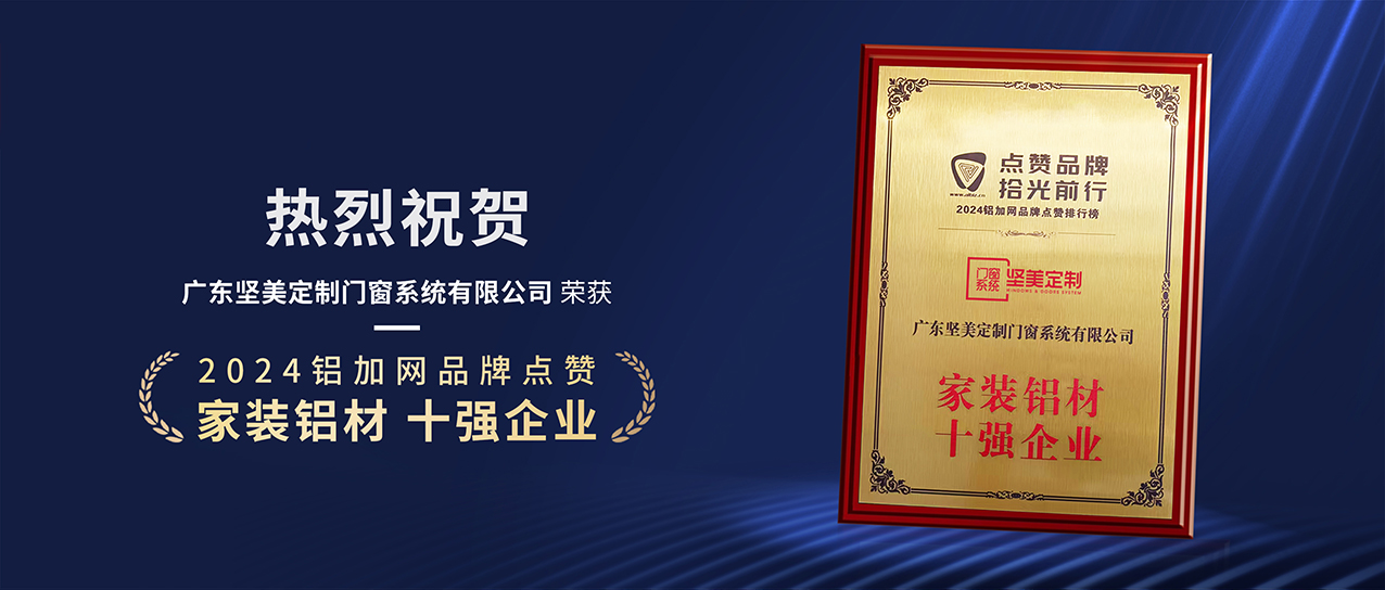 全面向“新”，聚勢突破|堅美系統(tǒng)門窗再次獲評“家裝鋁材十強企業(yè)”！